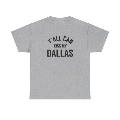 Y'all Can Kiss My Dallas Tee - Funny Texas Pride T-Shirt