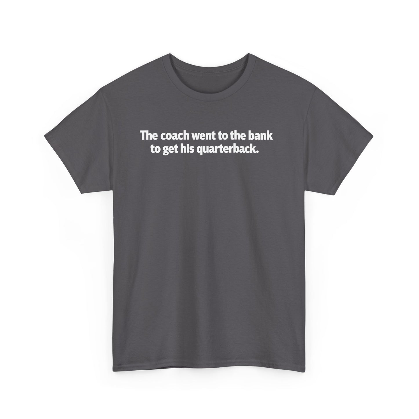 Tee — "The coach went to the bank to get his quarterback." Funny Football Quote Shirt