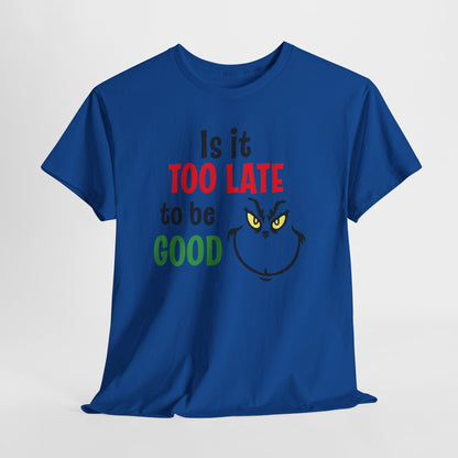 Is It Too Late To Be Good? Tee — Funny Grinch Holiday T-Shirt