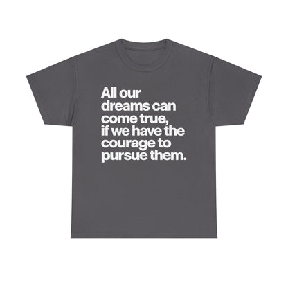 Inspirational Quote Tee — "All our dreams can come true, if we have the courage to pursue them."