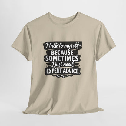 Funny Quote T-Shirt — "I Talk To Myself Because Sometimes I Just Need Expert Advice"