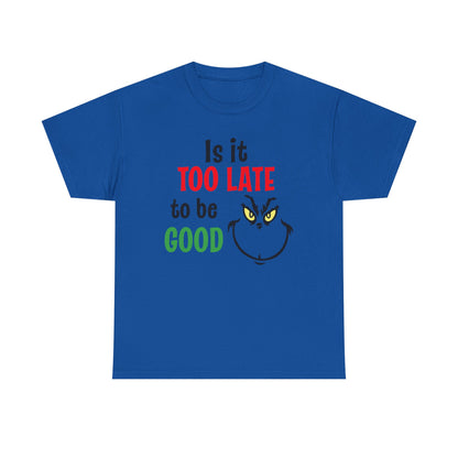 Is It Too Late To Be Good? Tee — Funny Grinch Holiday T-Shirt