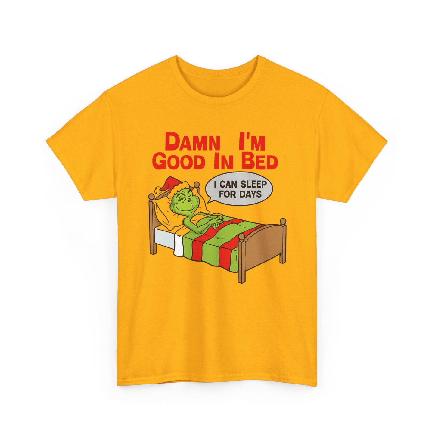 Grinch Funny Christmas Tee — "Damn I'm Good In Bed, I Can Sleep For Days"