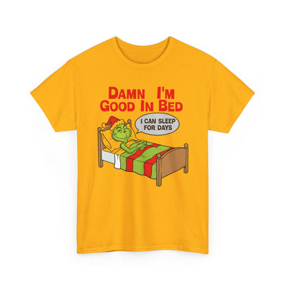 Grinch Funny Christmas Tee — "Damn I'm Good In Bed, I Can Sleep For Days"
