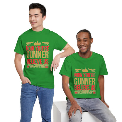 Now You're Gunner Believe Us T-Shirt — Arsenal Premier League Champions 2026 Fan Tee