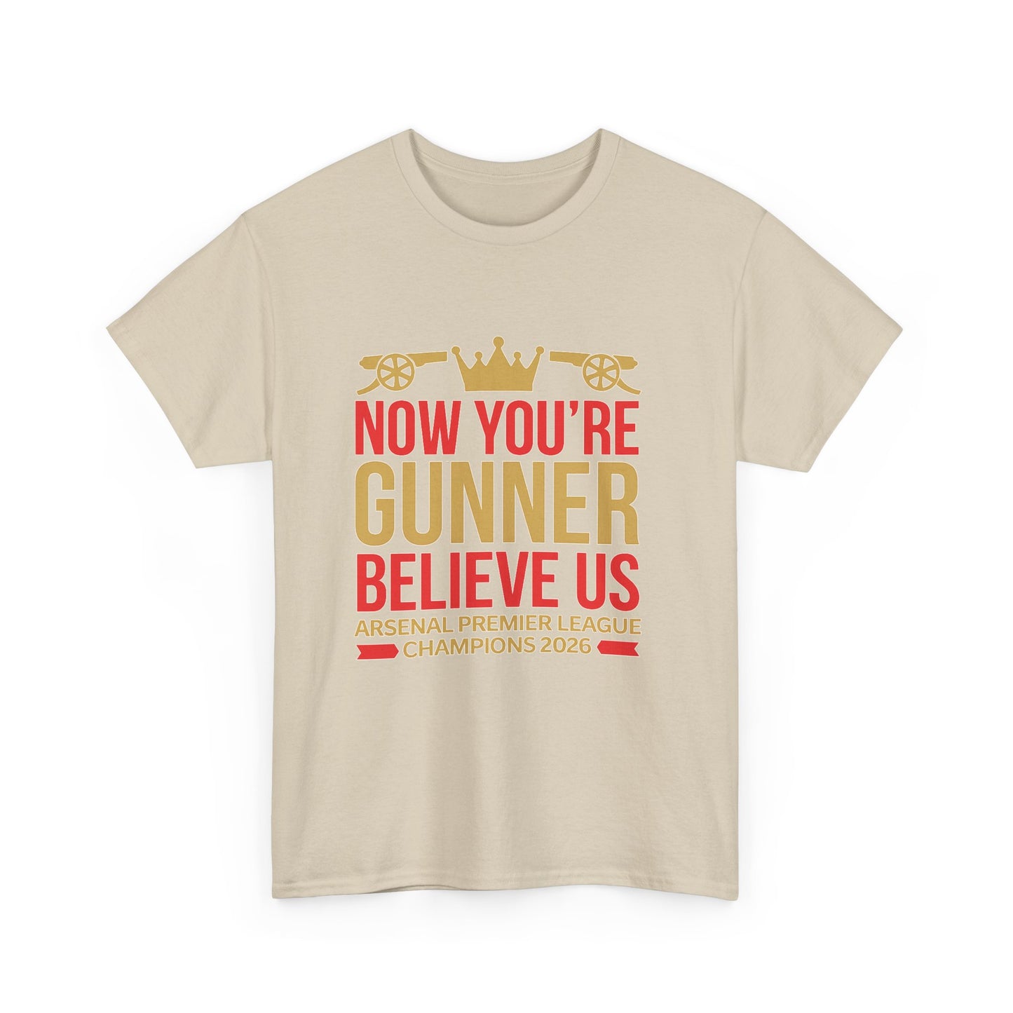 Now You're Gunner Believe Us T-Shirt — Arsenal Premier League Champions 2026 Fan Tee