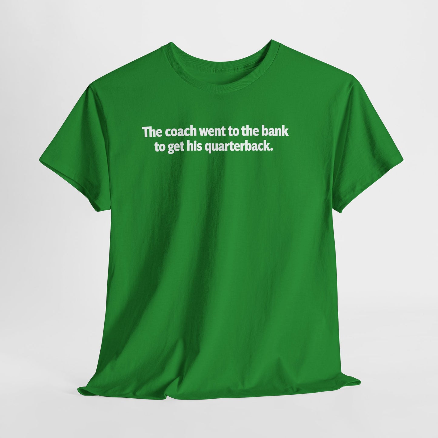 Tee — "The coach went to the bank to get his quarterback." Funny Football Quote Shirt