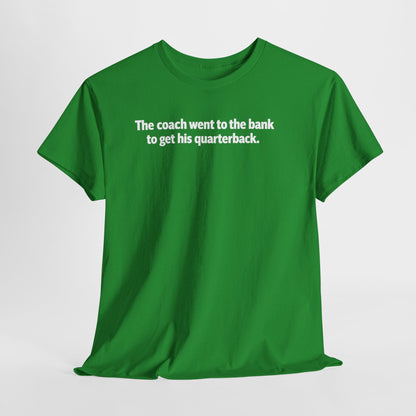 Tee — "The coach went to the bank to get his quarterback." Funny Football Quote Shirt