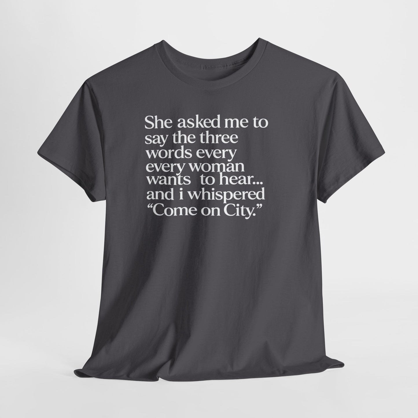 Graphic Tee — "She asked me to say the three words... Come on City."