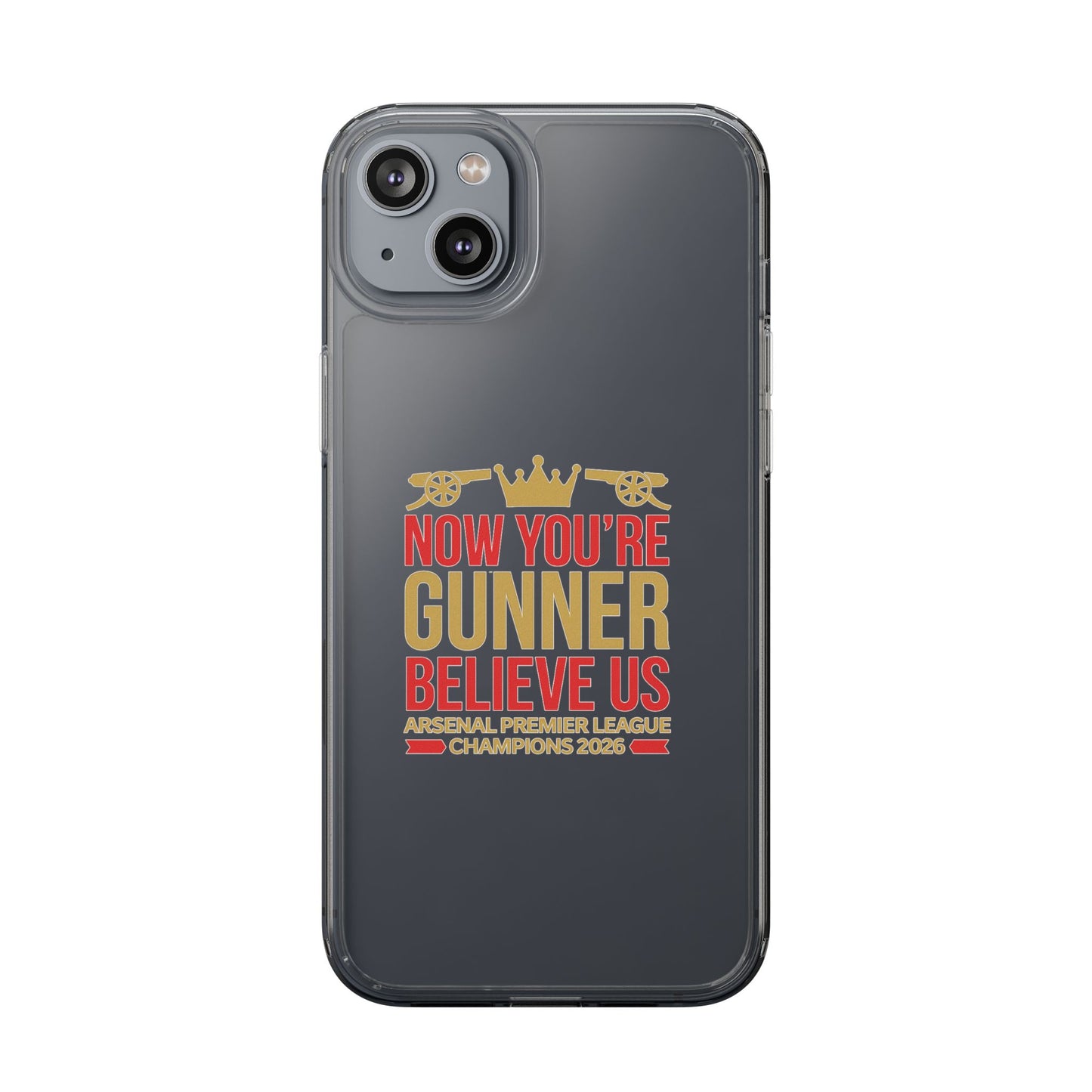 Phone Case — "Now You're Gunner Believe Us" Arsenal Champions Clear Case