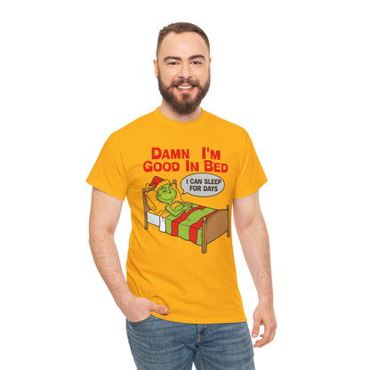 Grinch Funny Christmas Tee — "Damn I'm Good In Bed, I Can Sleep For Days"