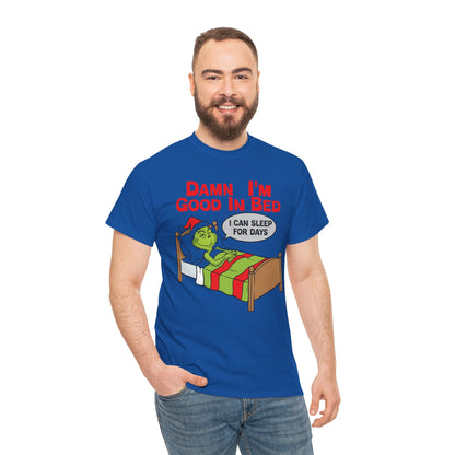 Grinch Funny Christmas Tee — "Damn I'm Good In Bed, I Can Sleep For Days"