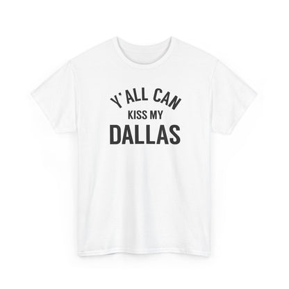 Y'all Can Kiss My Dallas Tee - Funny Texas Pride T-Shirt