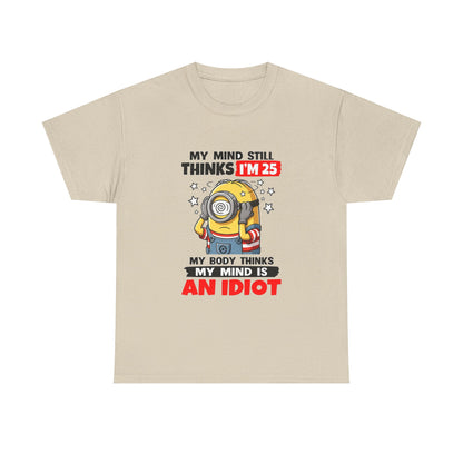 Funny Minion T-Shirt — “My Mind Still Thinks I’m 25, My Body Thinks My Mind Is An Idiot”