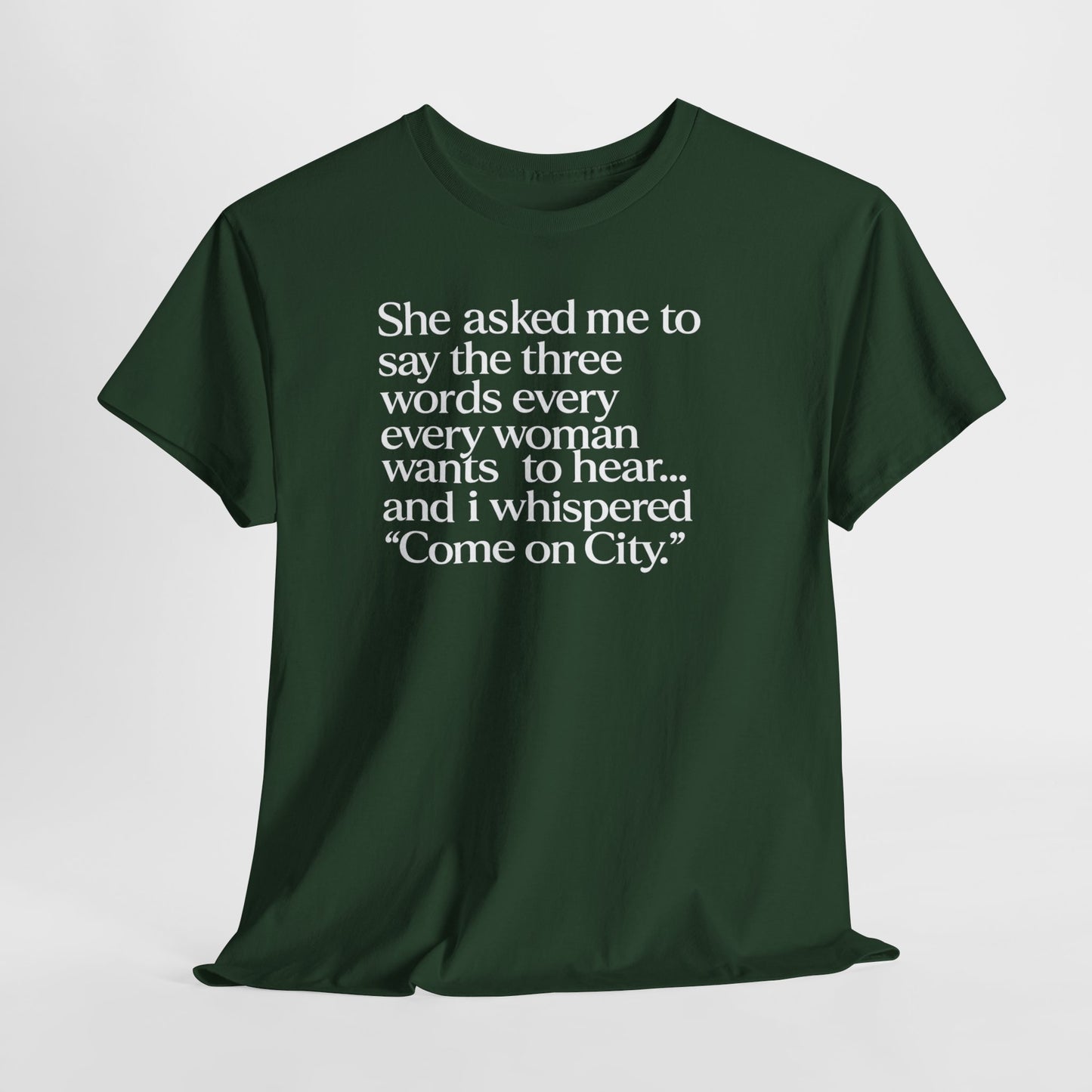 Graphic Tee — "She asked me to say the three words... Come on City."