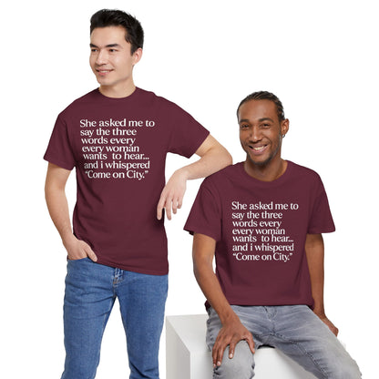 Graphic Tee — "She asked me to say the three words... Come on City."