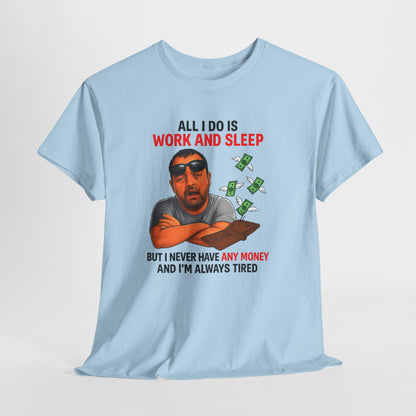Graphic Tee — "All I Do Is Work and Sleep" Funny Money & Tired Humor Shirt