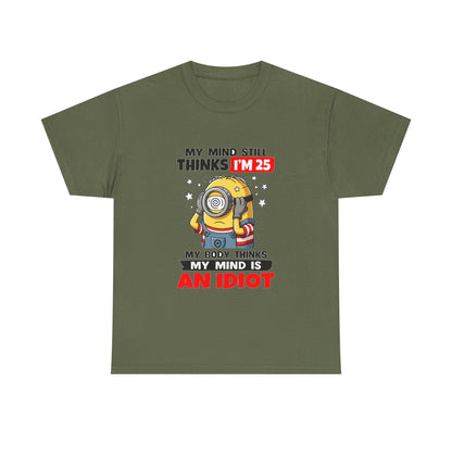 Funny Minion T-Shirt — “My Mind Still Thinks I’m 25, My Body Thinks My Mind Is An Idiot”