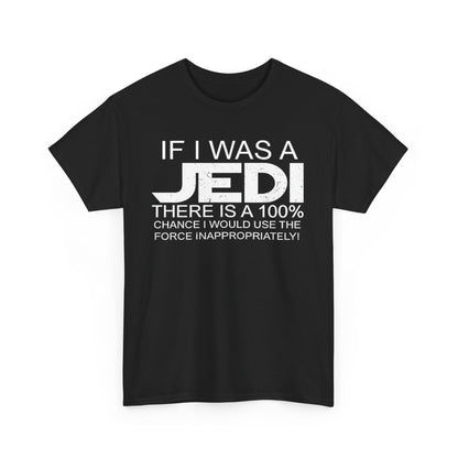 Jedi Humor T-Shirt — "If I Was a Jedi There Is a 100% Chance I Would Use the Force Inappropriately"