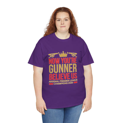 Now You're Gunner Believe Us T-Shirt — Arsenal Premier League Champions 2026 Fan Tee