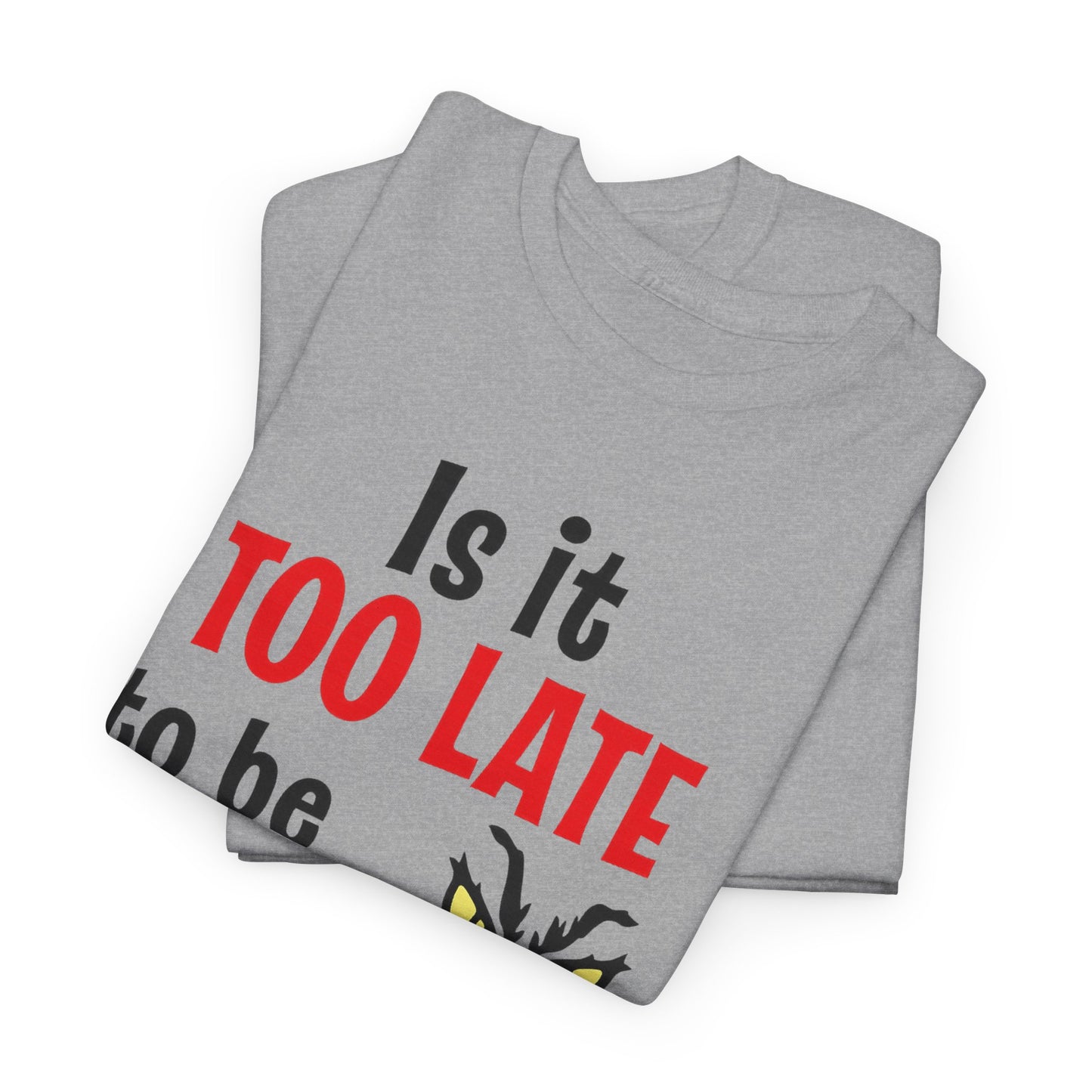Is It Too Late To Be Good? Tee — Funny Grinch Holiday T-Shirt