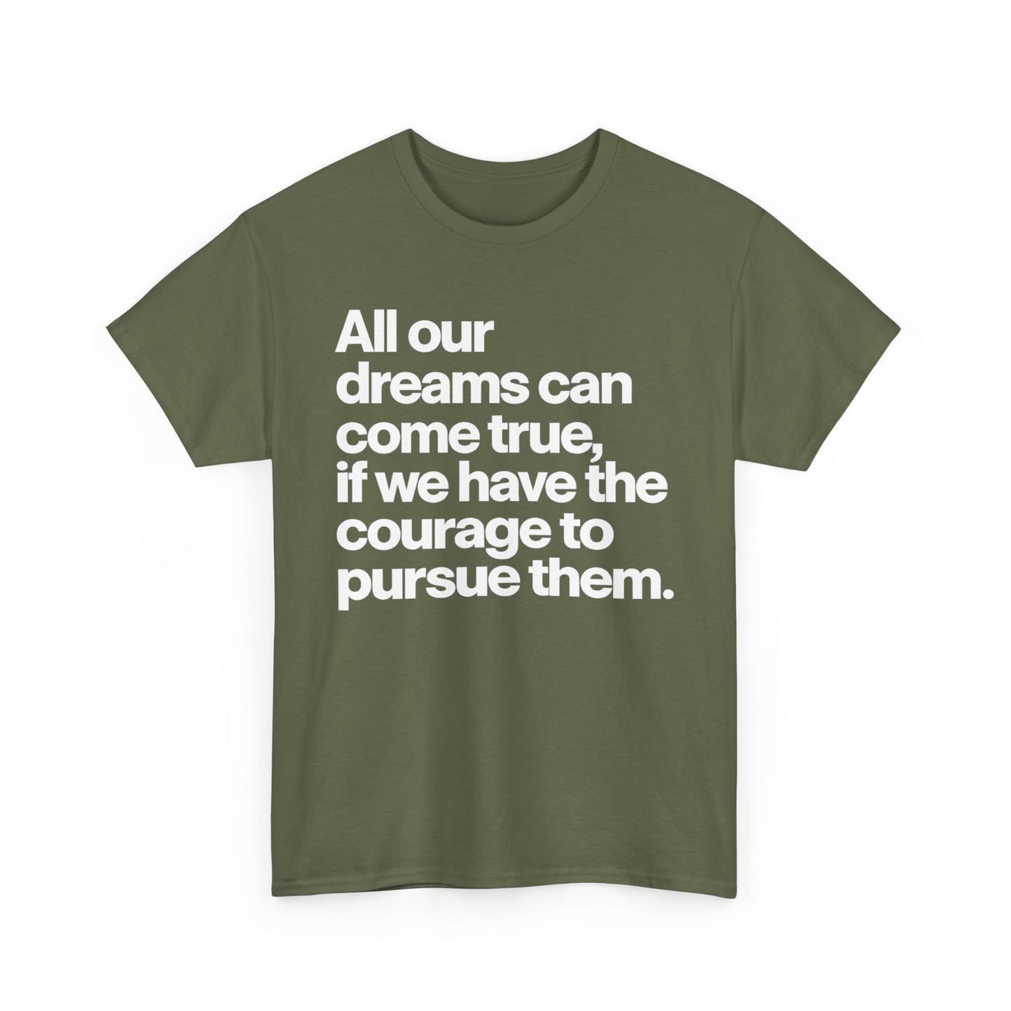 Inspirational Quote Tee — "All our dreams can come true, if we have the courage to pursue them."