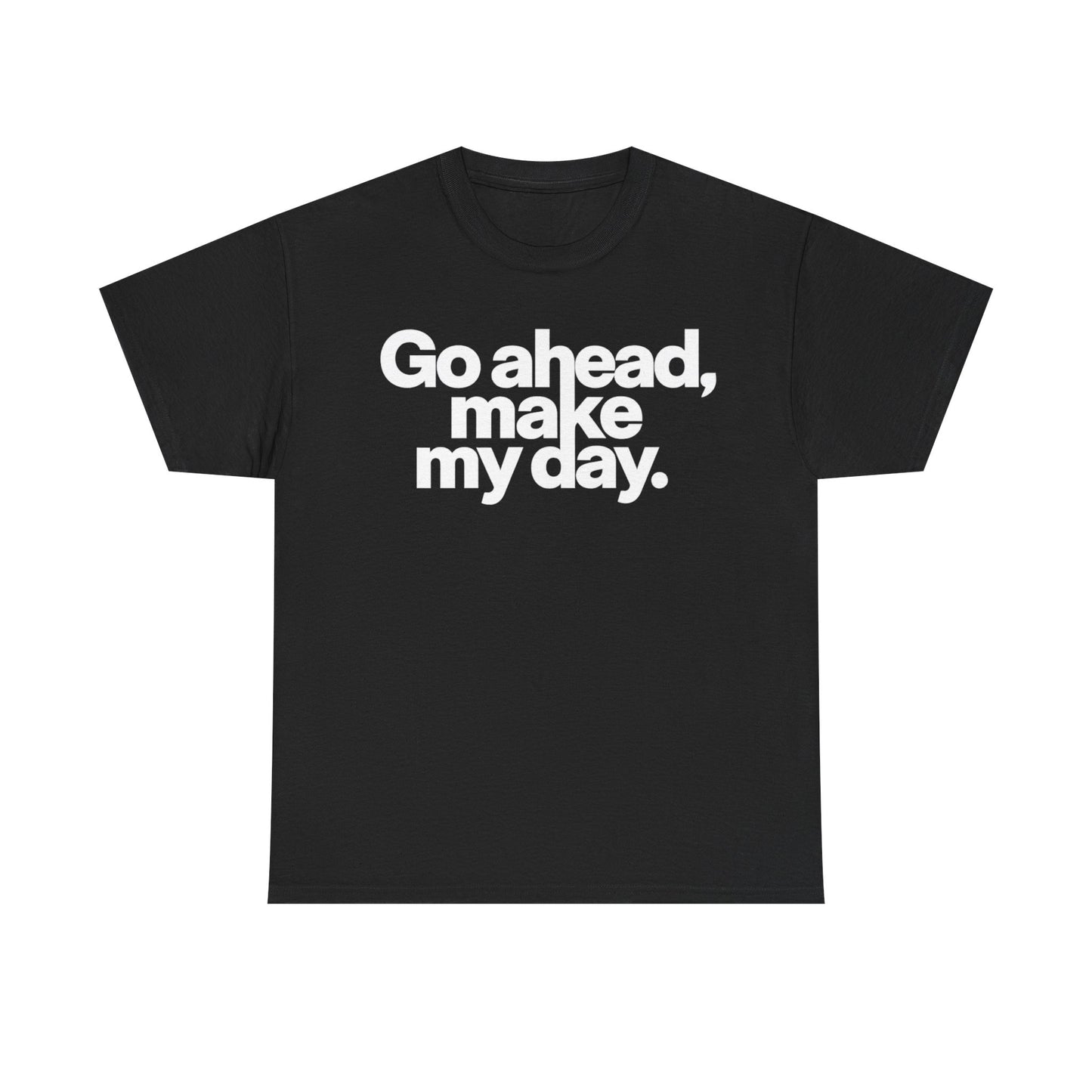 Go Ahead, Make My Day Tee — Bold White Text Graphic T-Shirt