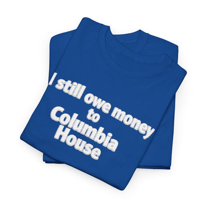 I Still Owe Money to Columbia House T-Shirt — Vintage Music Club Nostalgia Tee