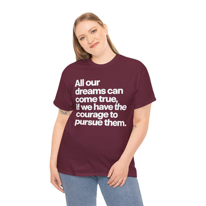 Inspirational Quote Tee — "All our dreams can come true, if we have the courage to pursue them."