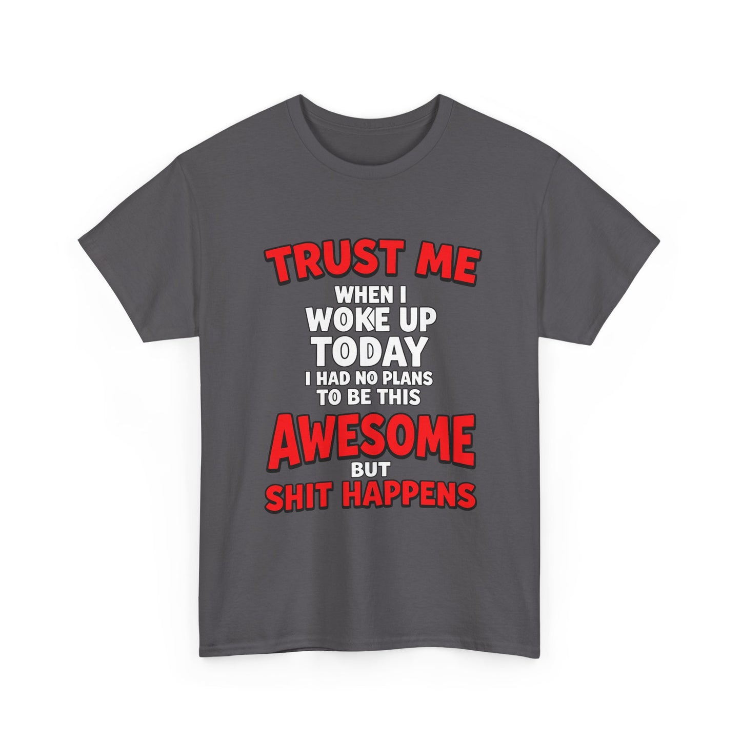Funny Graphic Tee — "Trust Me I Woke Up Awesome But Shit Happens"