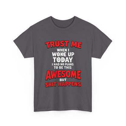 Funny Graphic Tee — "Trust Me I Woke Up Awesome But Shit Happens"