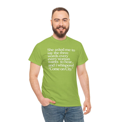 Graphic Tee — "She asked me to say the three words... Come on City."