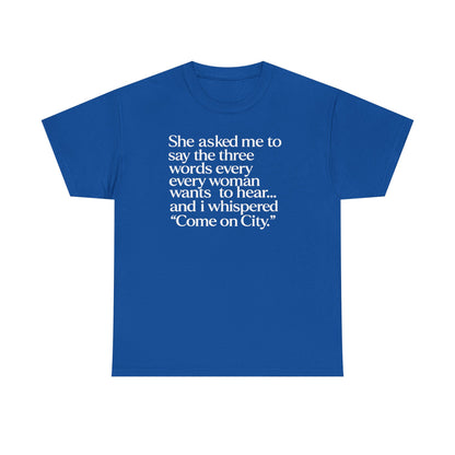 Graphic Tee — "She asked me to say the three words... Come on City."