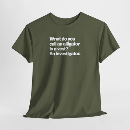 Funny Investigator Alligator T-Shirt — "What do you call an alligator in a vest? An investigator."