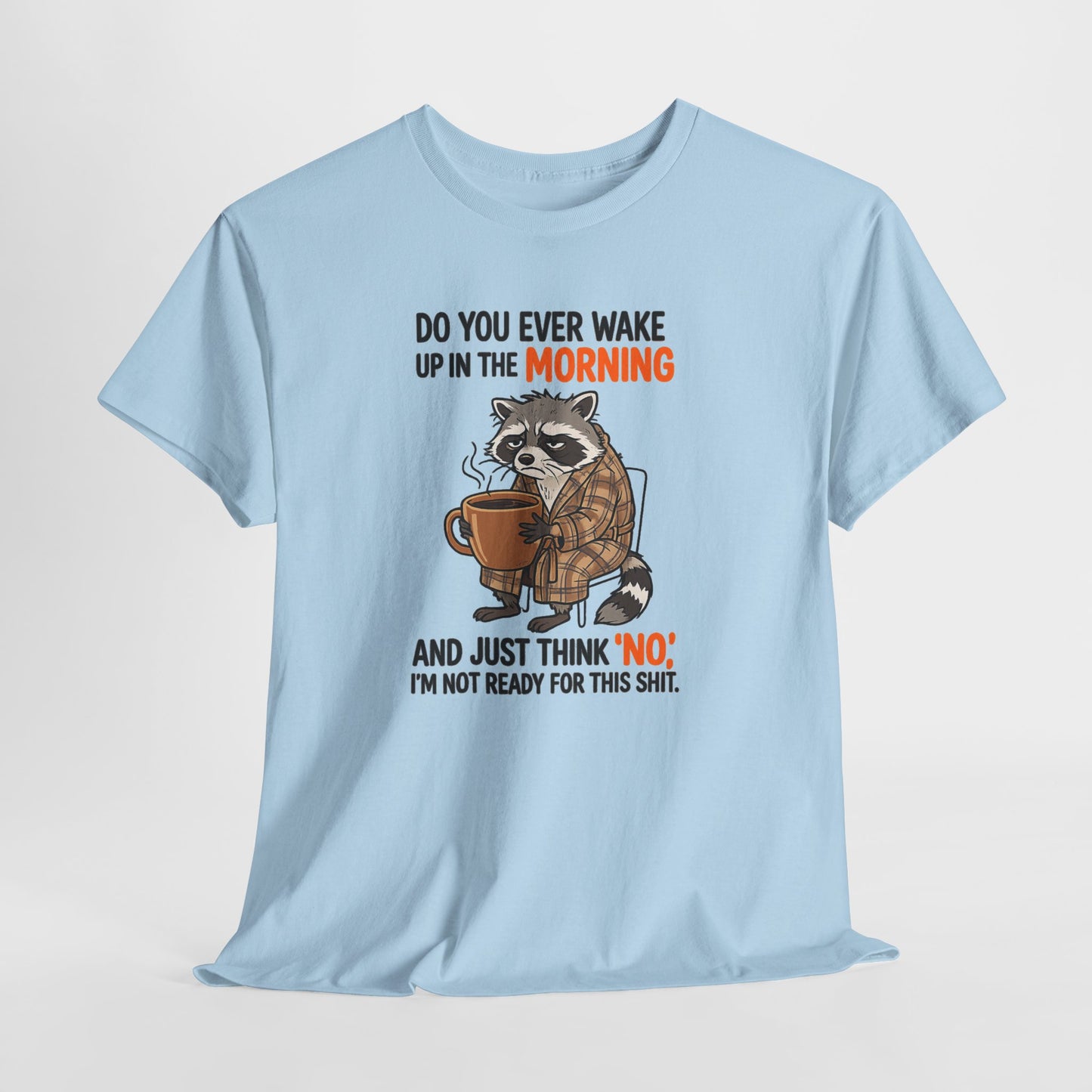 Funny Morning Raccoon T-Shirt — “Do You Ever Wake Up in the Morning and Just Think No” Coffee Tee