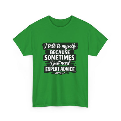 Funny Quote T-Shirt — "I Talk To Myself Because Sometimes I Just Need Expert Advice"