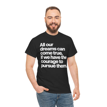Inspirational Quote Tee — "All our dreams can come true, if we have the courage to pursue them."