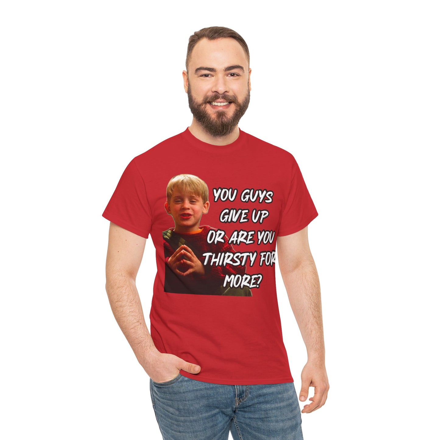 You Guys Give Up Or Are You Thirsty For More? Tee — Funny Meme T-Shirt