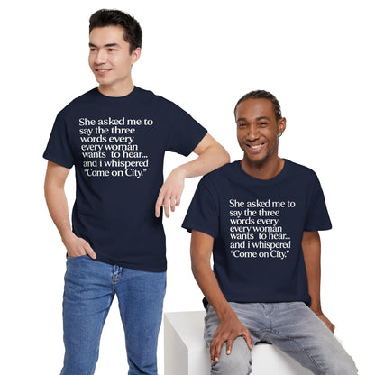 Graphic Tee — "She asked me to say the three words... Come on City."