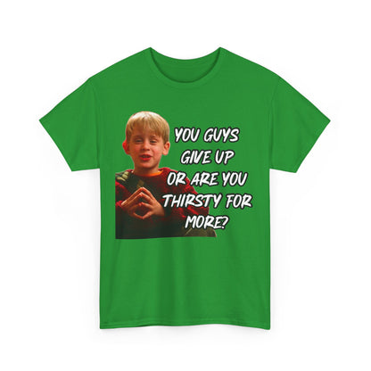 You Guys Give Up Or Are You Thirsty For More? Tee — Funny Meme T-Shirt