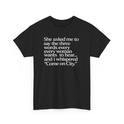 Graphic Tee — "She asked me to say the three words... Come on City."