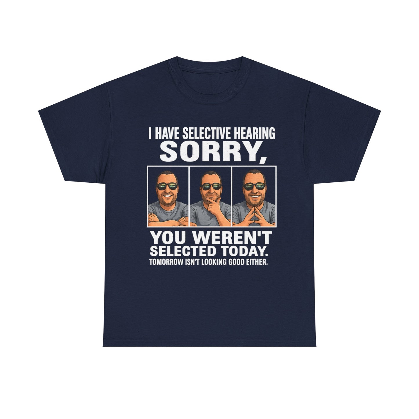 Funny Graphic Tee — "I Have Selective Hearing: Sorry, You Weren't Selected Today"