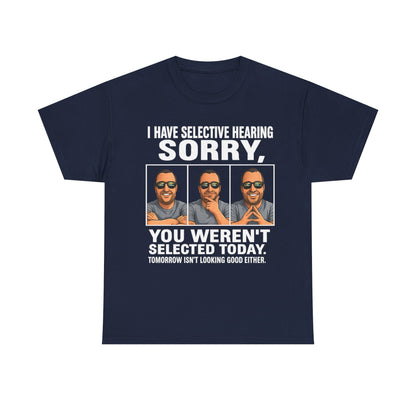 Funny Graphic Tee — "I Have Selective Hearing: Sorry, You Weren't Selected Today"