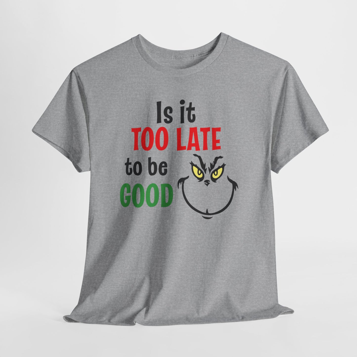 Is It Too Late To Be Good? Tee — Funny Grinch Holiday T-Shirt