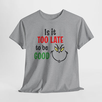 Is It Too Late To Be Good? Tee — Funny Grinch Holiday T-Shirt