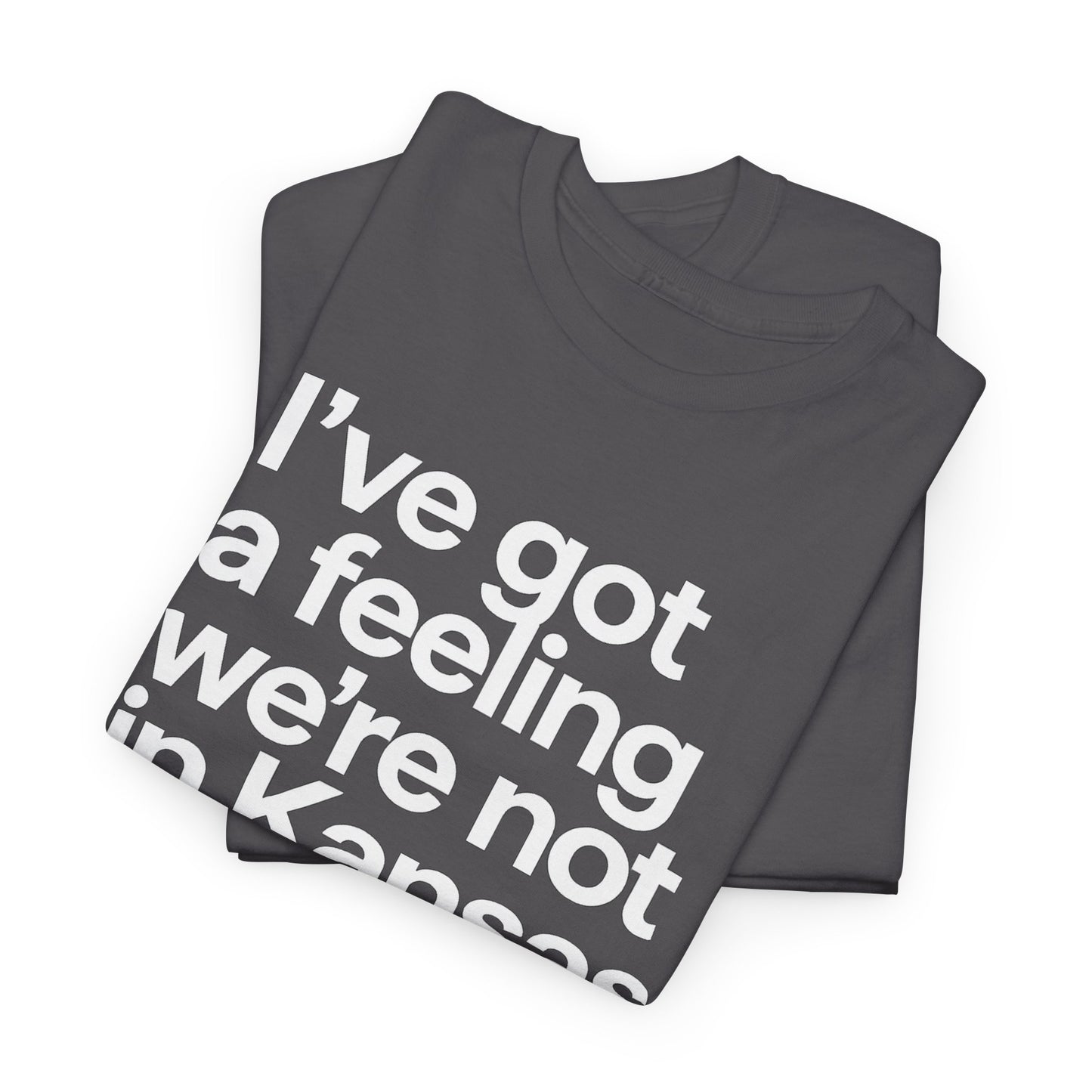 Wizard of Oz Quote T-Shirt — "I’ve Got a Feeling We’re Not in Kansas Anymore"