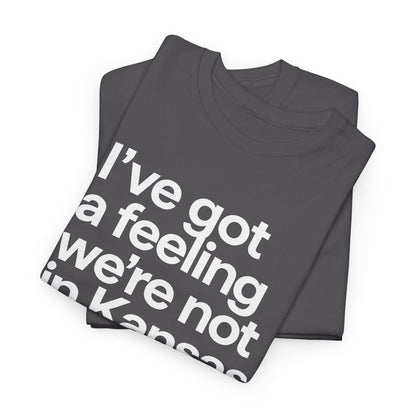Wizard of Oz Quote T-Shirt — "I’ve Got a Feeling We’re Not in Kansas Anymore"