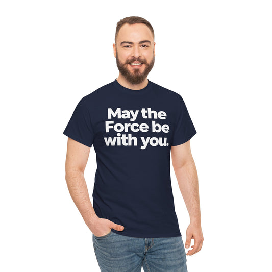May the Force Be With You T‑Shirt