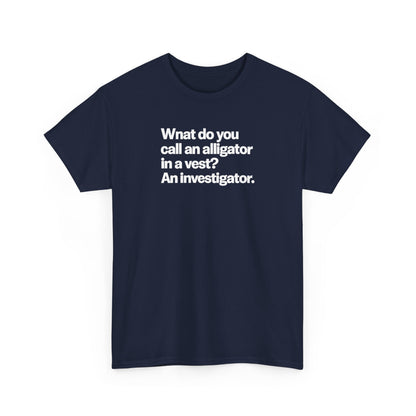 Funny Investigator Alligator T-Shirt — "What do you call an alligator in a vest? An investigator."
