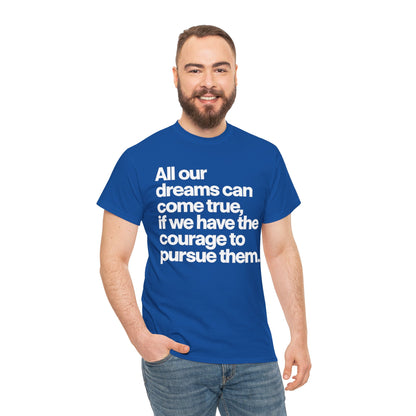 Inspirational Quote Tee — "All our dreams can come true, if we have the courage to pursue them."